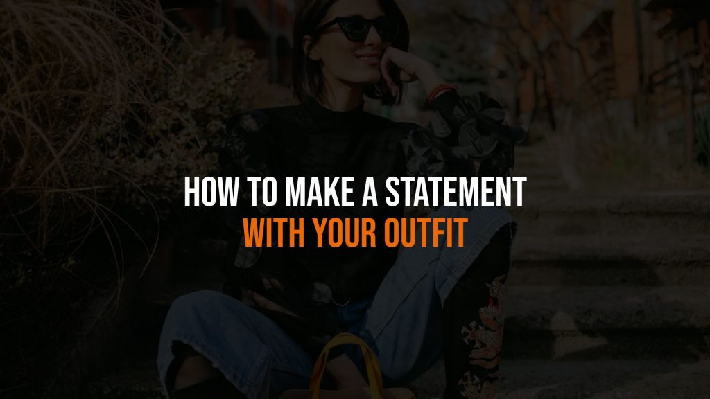 How to Make a Statement with Your Outfit