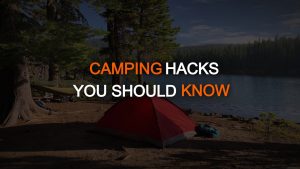 Camping Hacks You Should Know