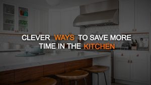 Clever Ways to Save More Time in the Kitchen