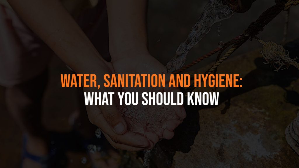 Water, Sanitation and Hygiene: What You Should Know