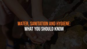 Water, Sanitation and Hygiene: What You Should Know