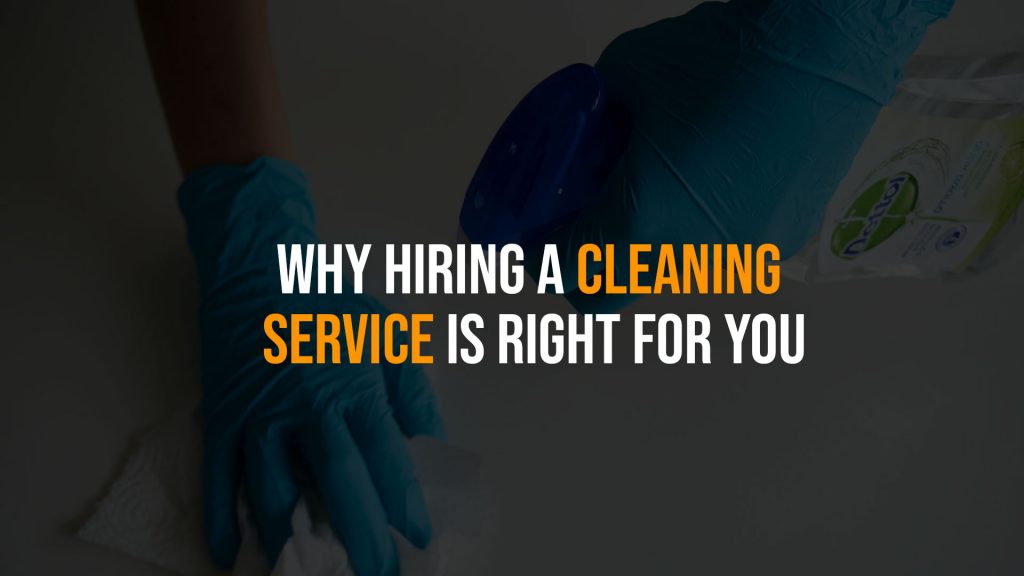 Why Hiring a Cleaning Service Is Right for You