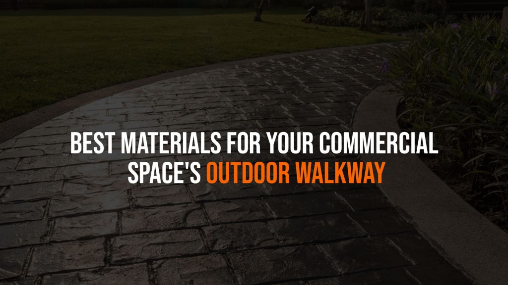 Best Materials for Your Commercial Space's Outdoor Walkway