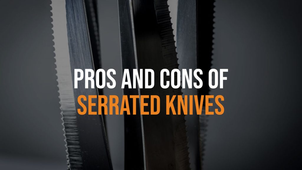 Pros and Cons of Serrated Knives