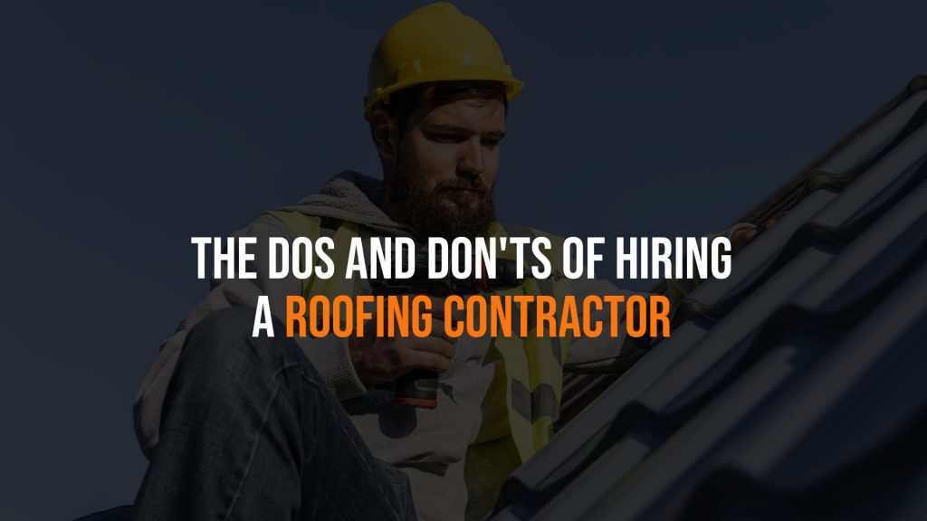 The Dos and Don'ts of Hiring a Roofing Contractor