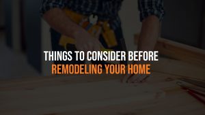Things to Consider Before Remodeling Your Home