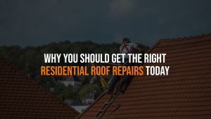 Why You Should Get the Right Residential Roof Repairs Today