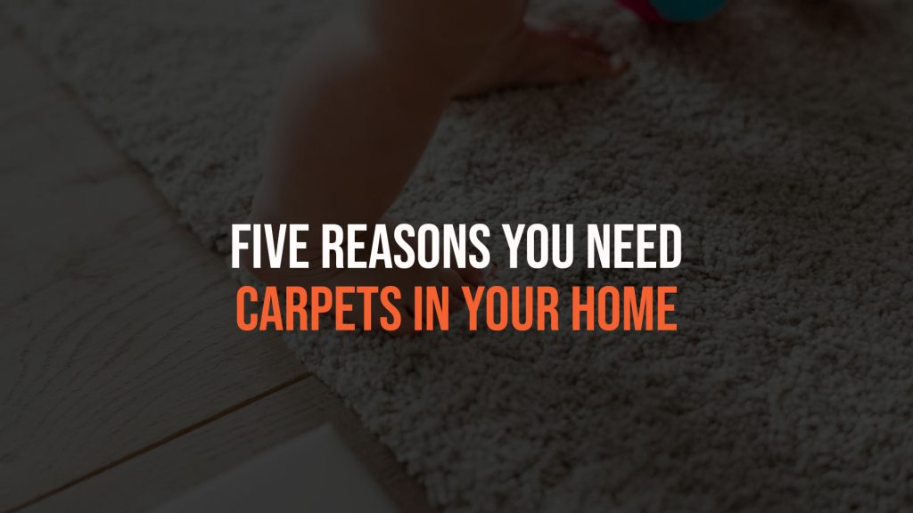 Five Reasons You Need Carpets in Your Home