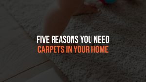 Five Reasons You Need Carpets in Your Home