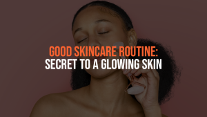 Good Skincare Routine