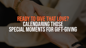 banner with text: ready to give that love? calendaring those special moments for gift-giving
